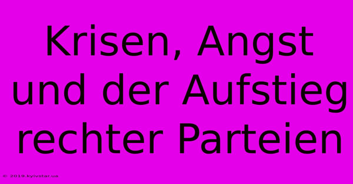 Krisen, Angst Und Der Aufstieg Rechter Parteien