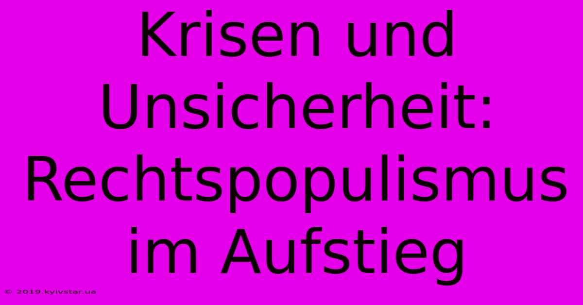 Krisen Und Unsicherheit: Rechtspopulismus Im Aufstieg