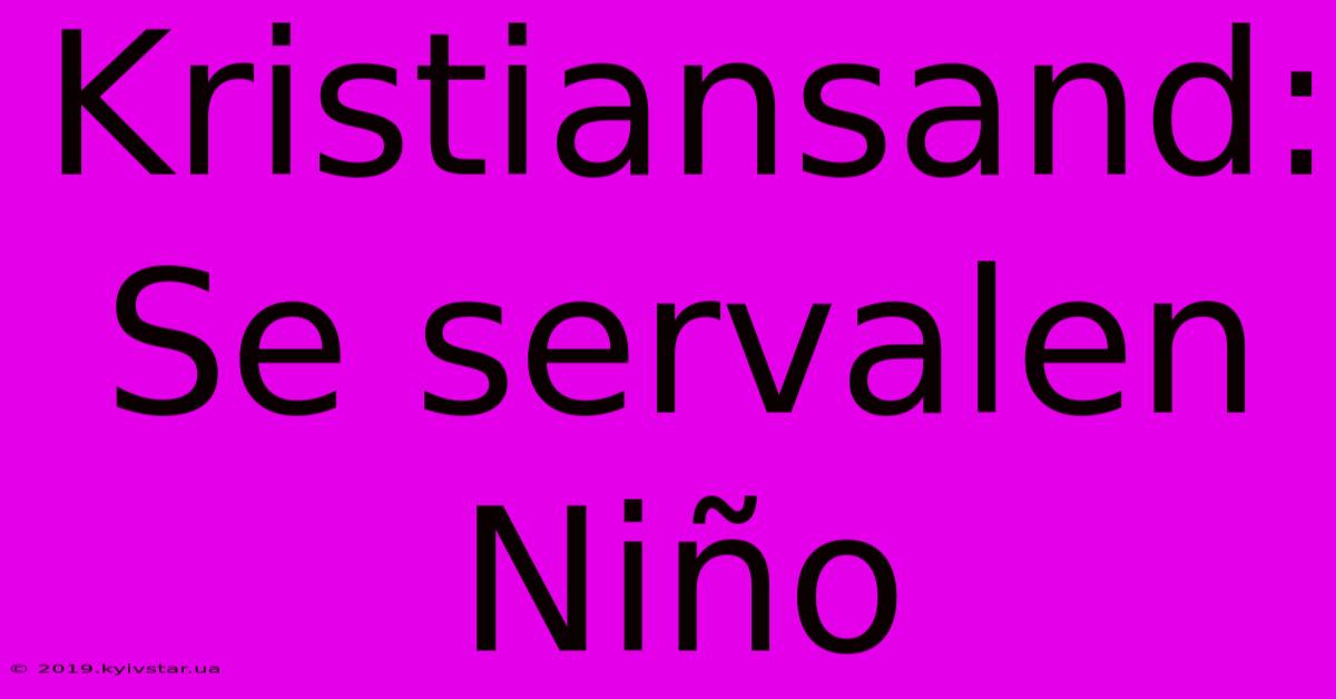 Kristiansand: Se Servalen Niño