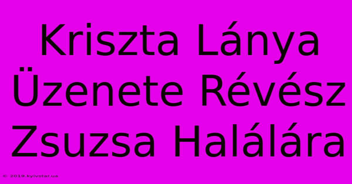 Kriszta Lánya Üzenete Révész Zsuzsa Halálára 