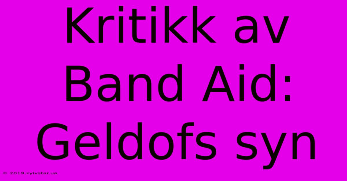 Kritikk Av Band Aid: Geldofs Syn