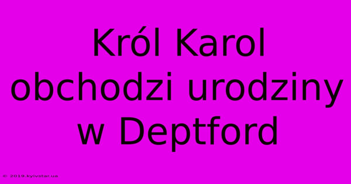 Król Karol Obchodzi Urodziny W Deptford