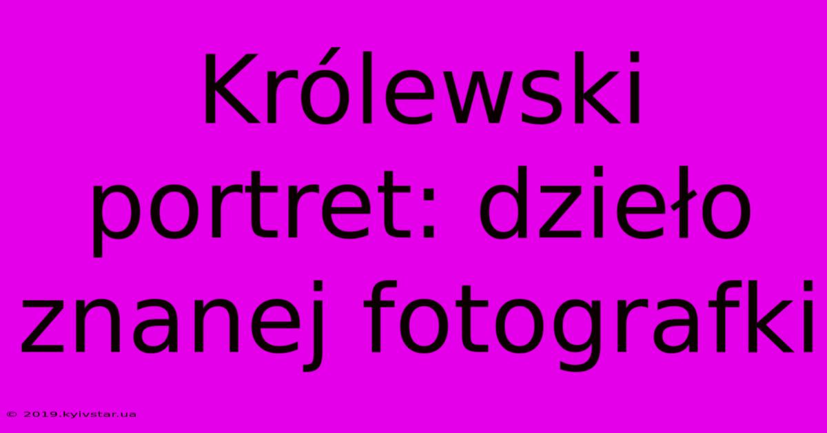 Królewski Portret: Dzieło Znanej Fotografki