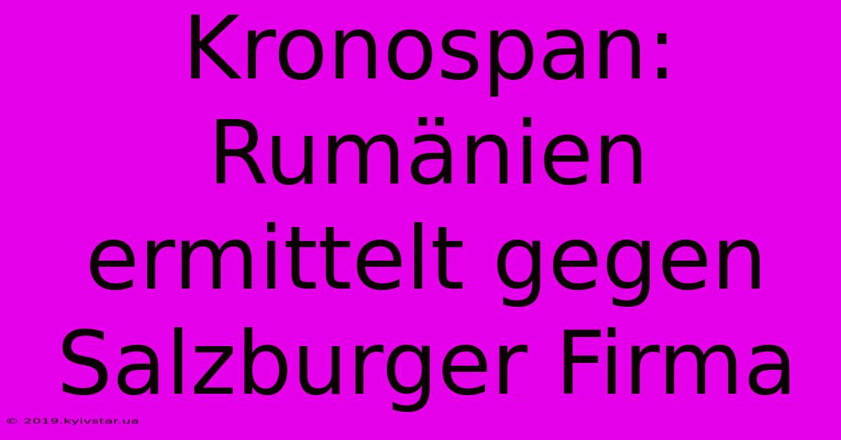 Kronospan: Rumänien Ermittelt Gegen Salzburger Firma