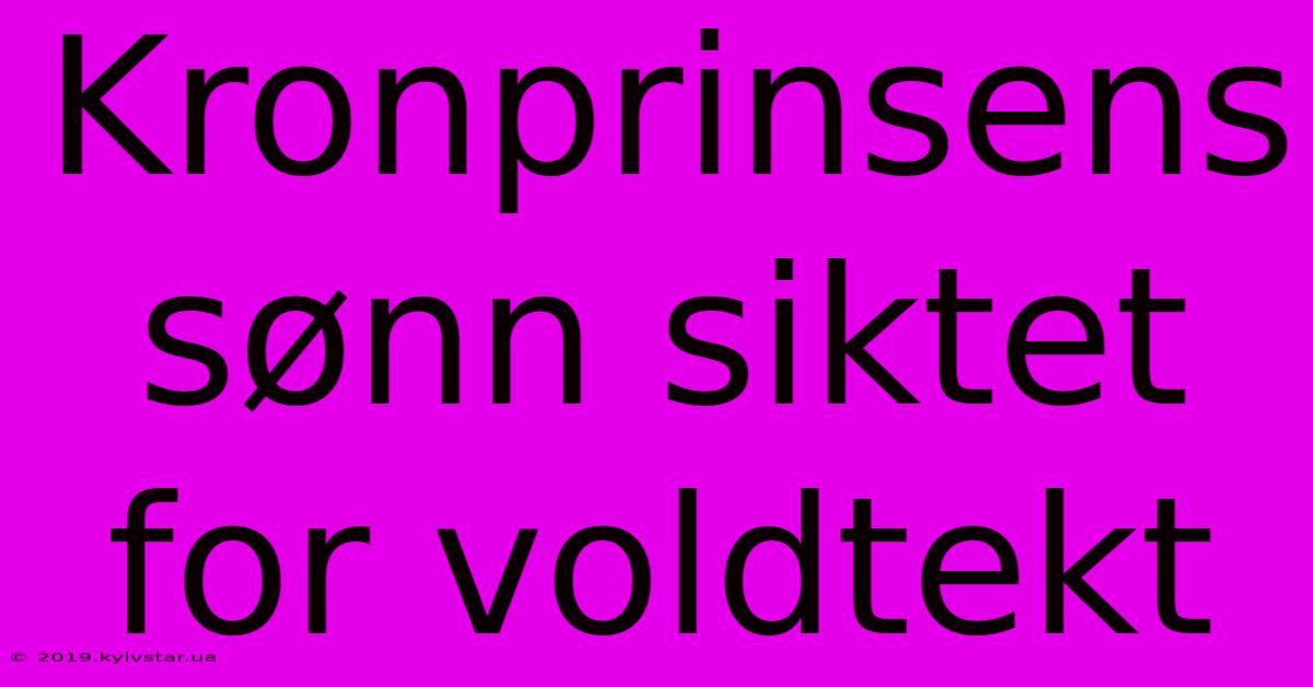 Kronprinsens Sønn Siktet For Voldtekt