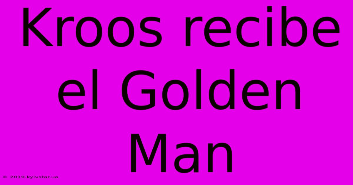 Kroos Recibe El Golden Man