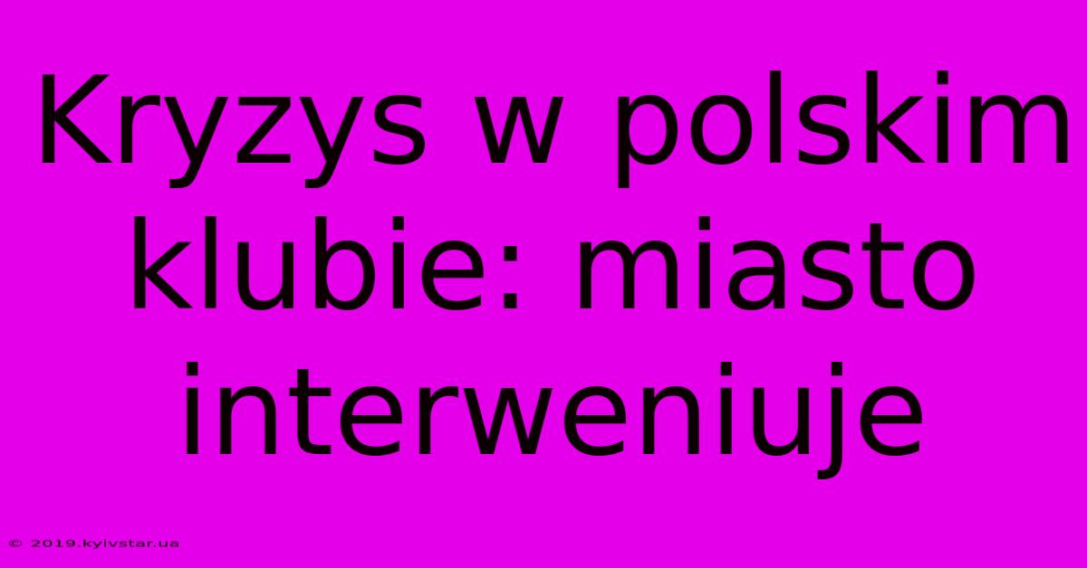 Kryzys W Polskim Klubie: Miasto Interweniuje