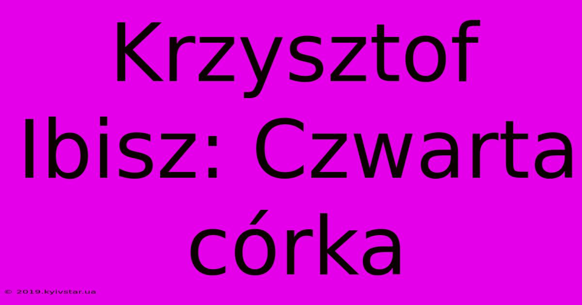 Krzysztof Ibisz: Czwarta Córka