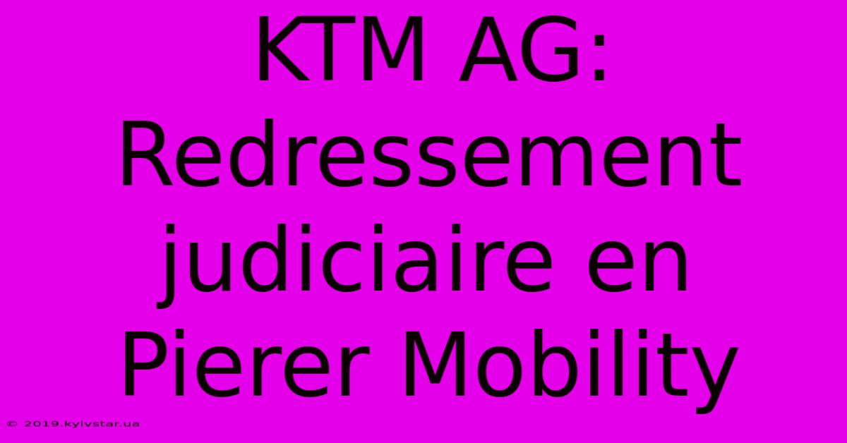 KTM AG: Redressement Judiciaire En Pierer Mobility