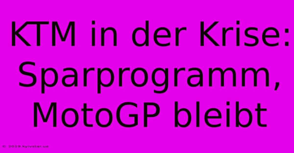 KTM In Der Krise: Sparprogramm, MotoGP Bleibt