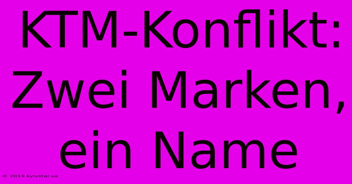 KTM-Konflikt: Zwei Marken, Ein Name