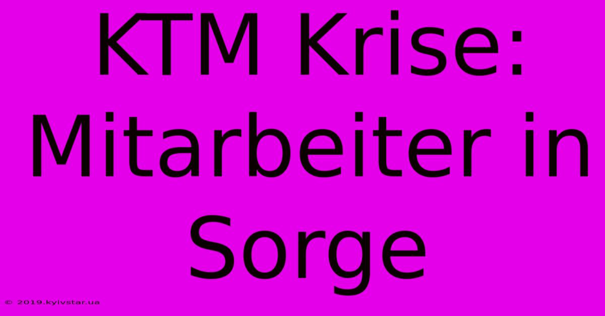 KTM Krise: Mitarbeiter In Sorge