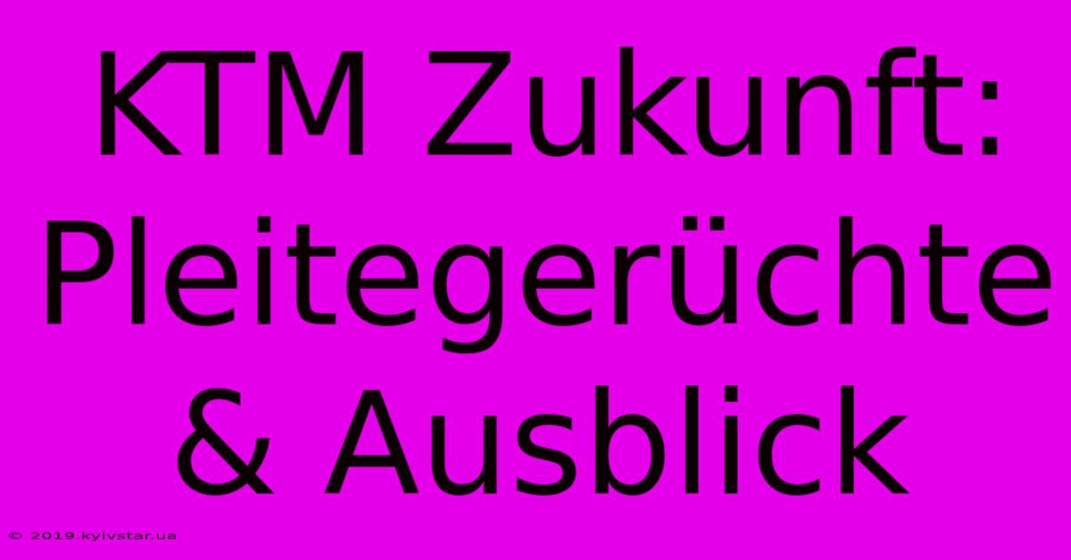 KTM Zukunft: Pleitegerüchte & Ausblick