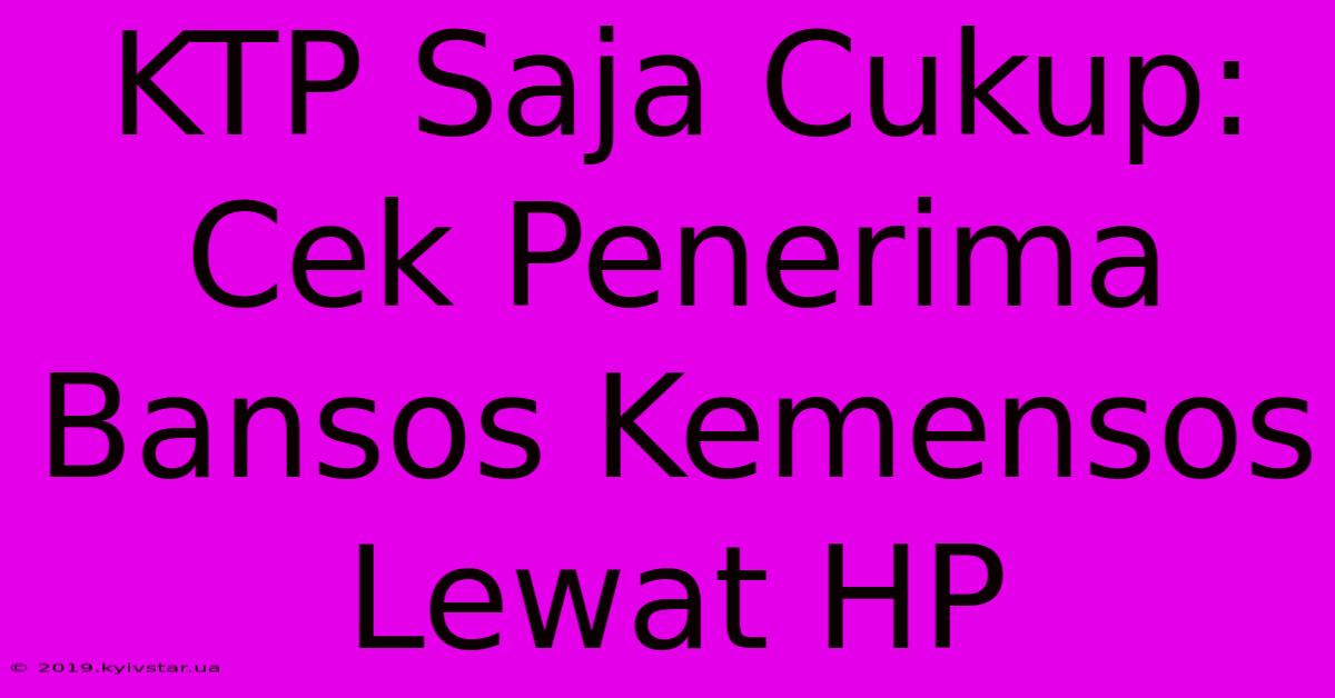 KTP Saja Cukup: Cek Penerima Bansos Kemensos Lewat HP