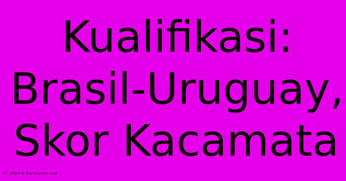 Kualifikasi: Brasil-Uruguay, Skor Kacamata