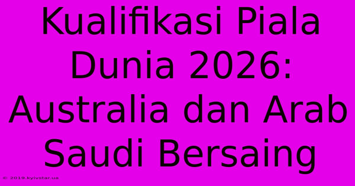 Kualifikasi Piala Dunia 2026: Australia Dan Arab Saudi Bersaing