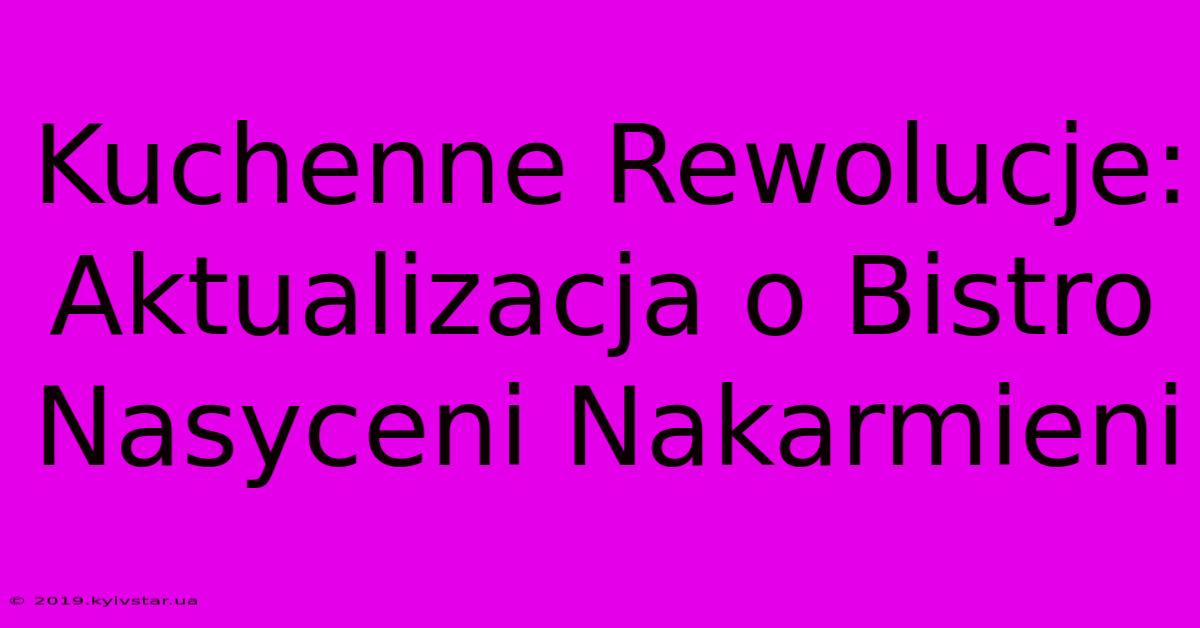 Kuchenne Rewolucje: Aktualizacja O Bistro Nasyceni Nakarmieni 