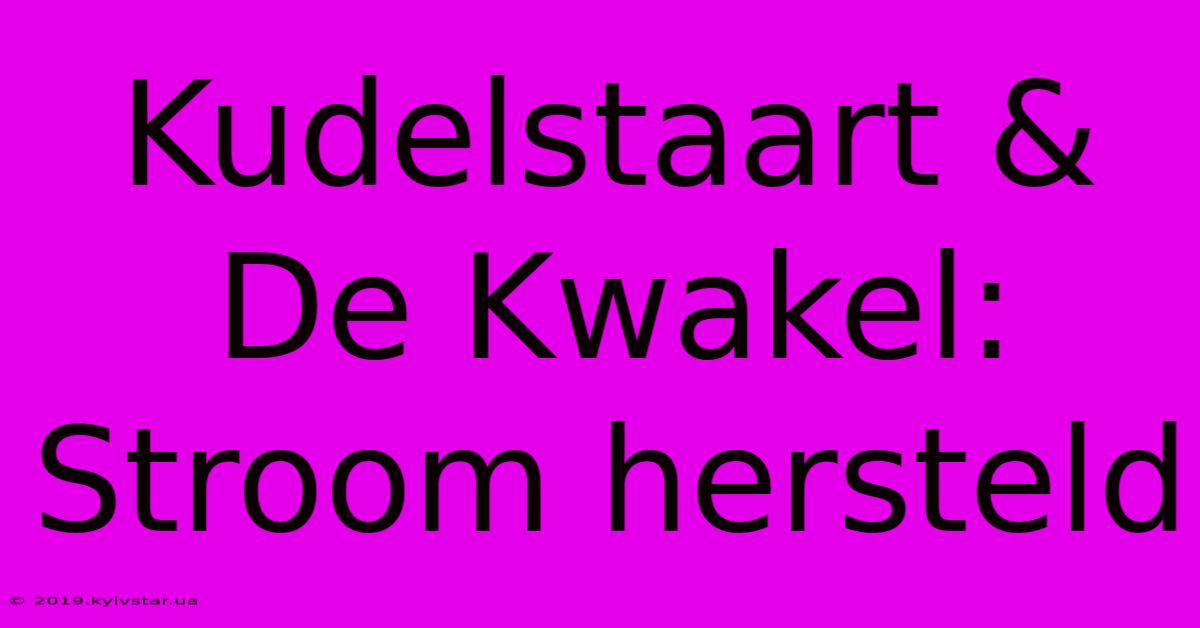 Kudelstaart & De Kwakel: Stroom Hersteld