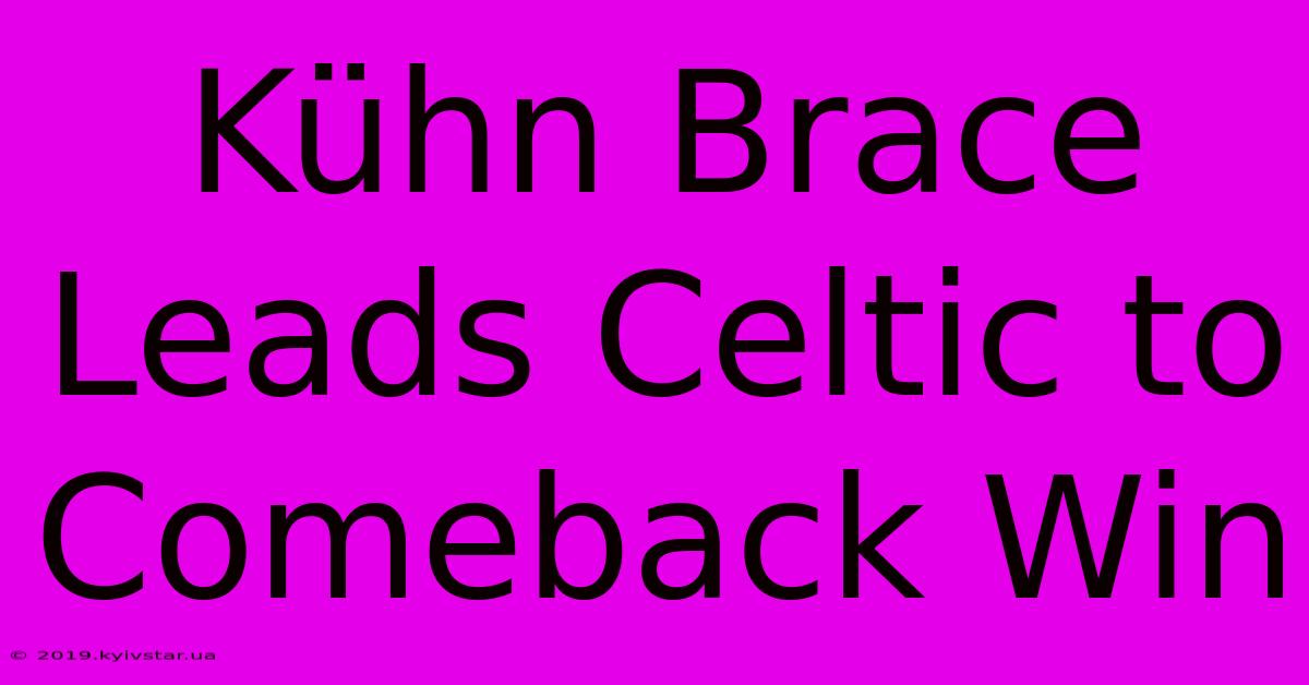 Kühn Brace Leads Celtic To Comeback Win 