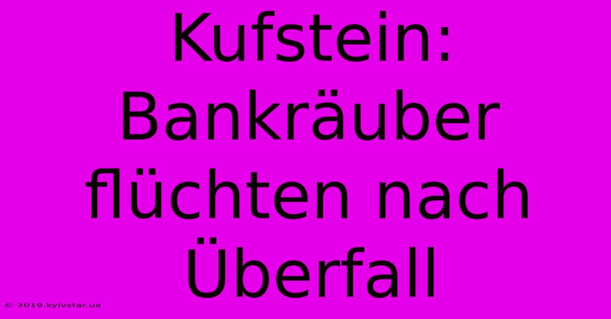 Kufstein: Bankräuber Flüchten Nach Überfall