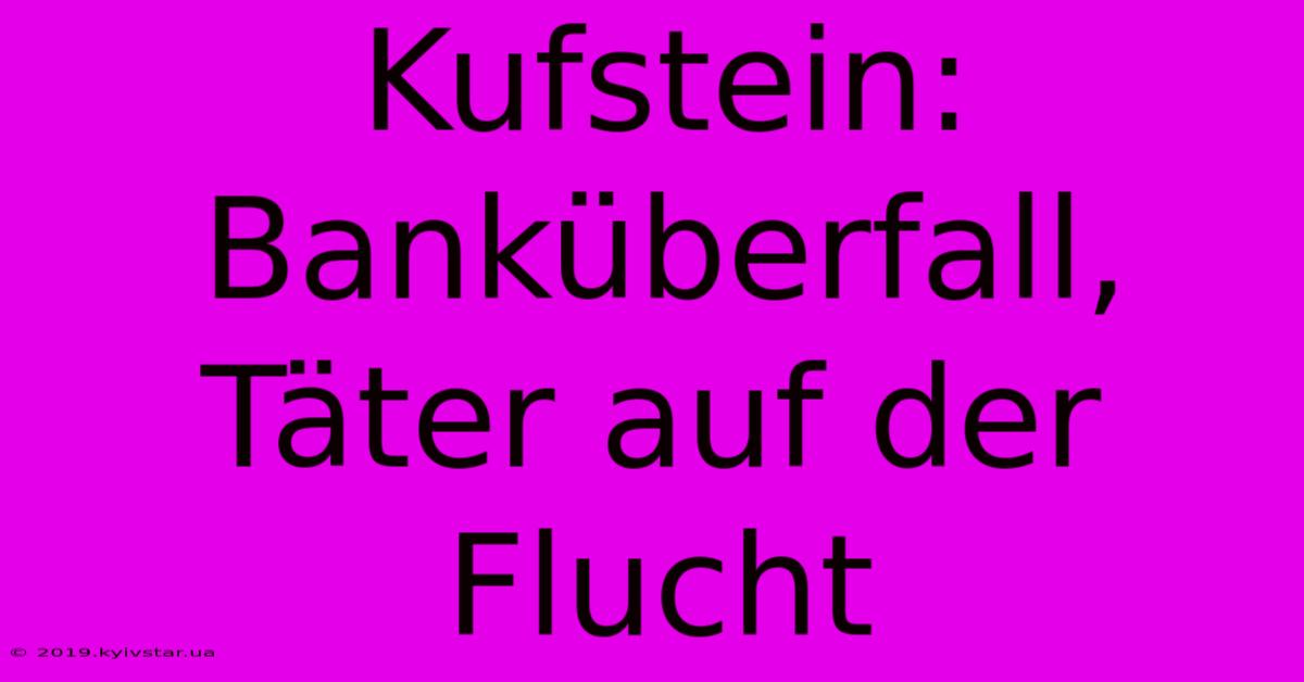 Kufstein: Banküberfall, Täter Auf Der Flucht