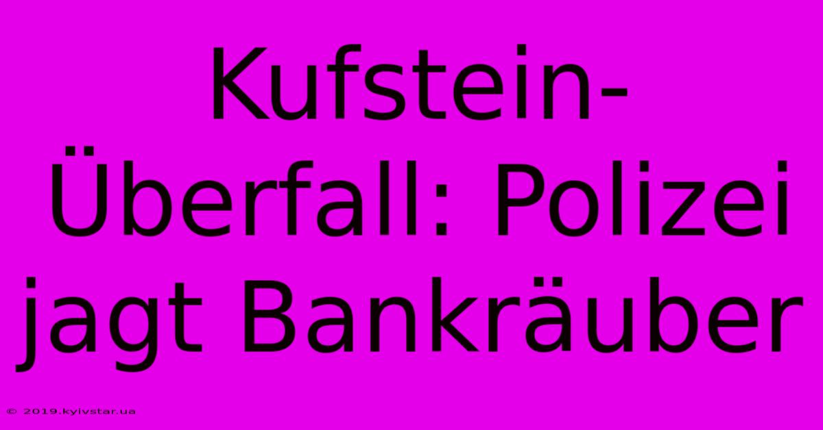 Kufstein-Überfall: Polizei Jagt Bankräuber