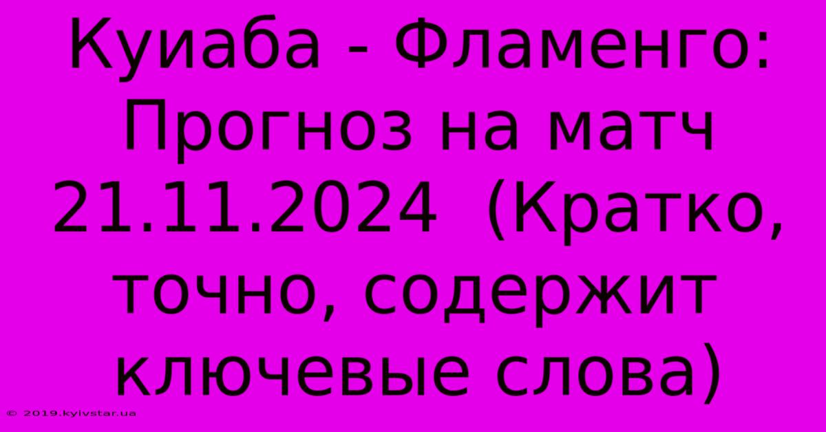 Куиаба - Фламенго: Прогноз На Матч 21.11.2024  (Кратко, Точно, Содержит Ключевые Слова)