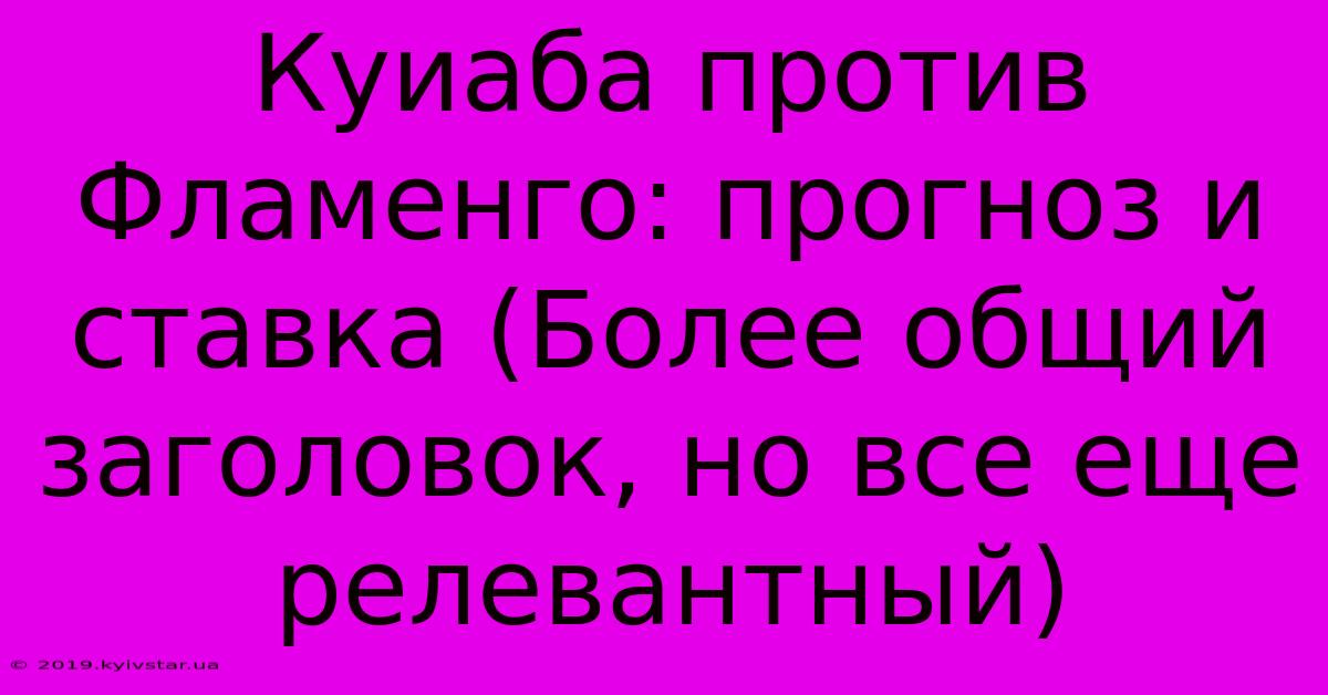 Куиаба Против Фламенго: Прогноз И Ставка (Более Общий Заголовок, Но Все Еще Релевантный)