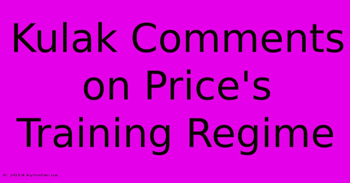 Kulak Comments On Price's Training Regime