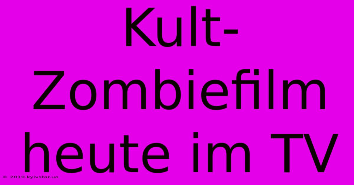 Kult-Zombiefilm Heute Im TV