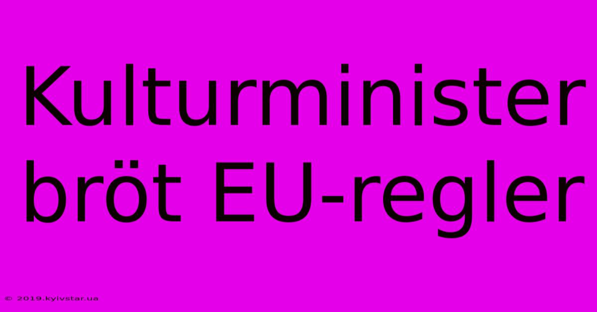 Kulturminister Bröt EU-regler