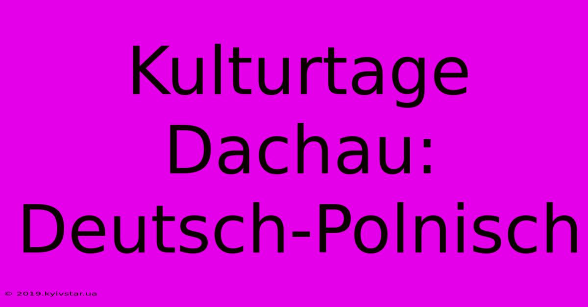 Kulturtage Dachau: Deutsch-Polnisch