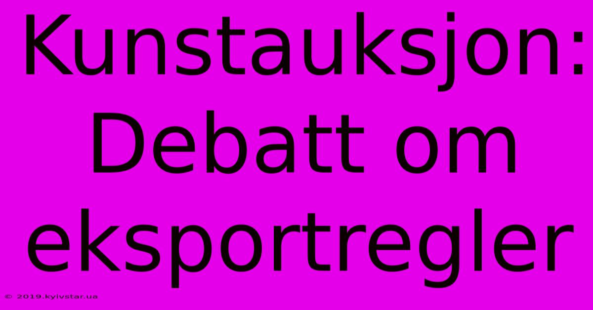 Kunstauksjon: Debatt Om Eksportregler