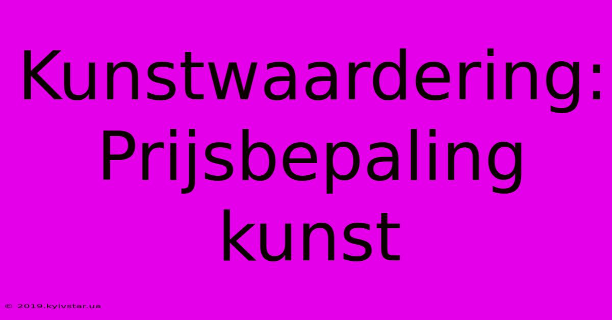 Kunstwaardering: Prijsbepaling Kunst