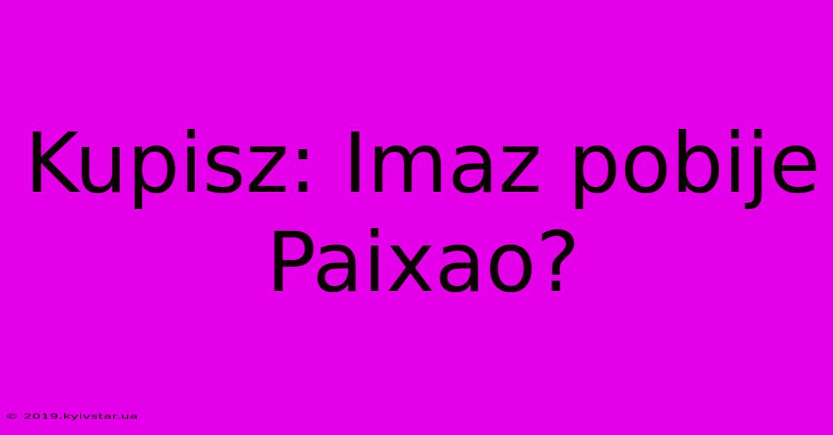 Kupisz: Imaz Pobije Paixao?