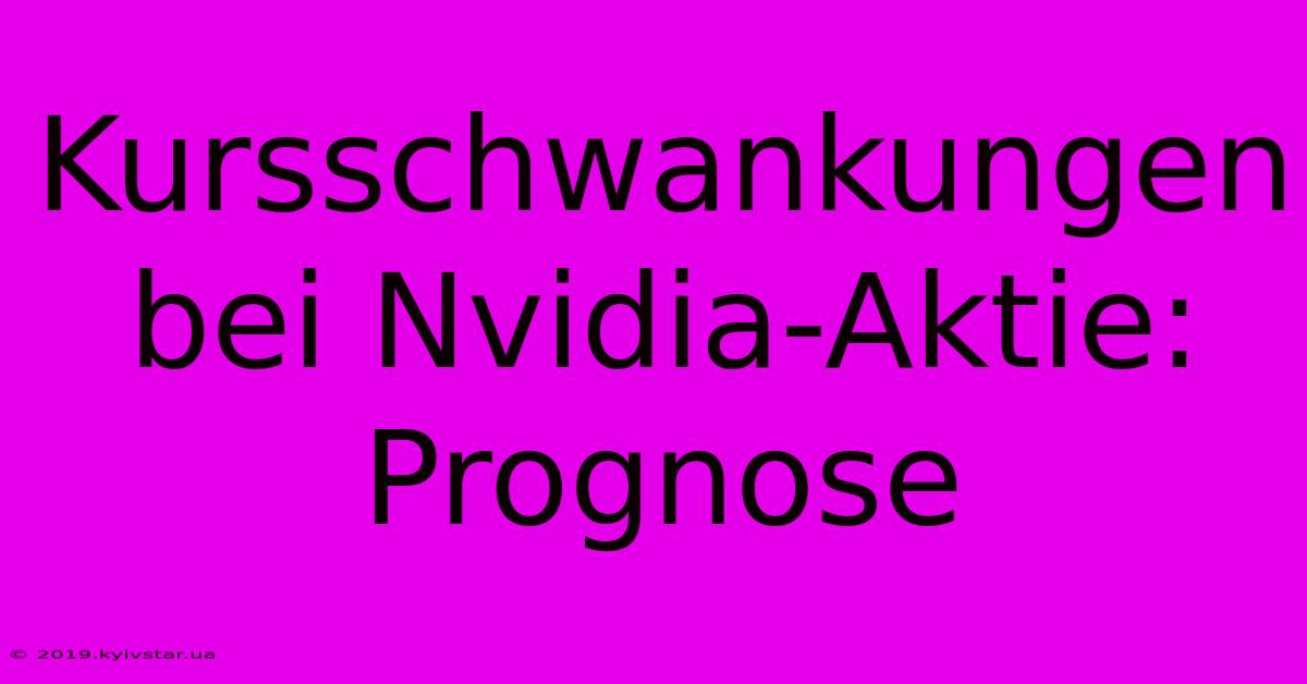 Kursschwankungen Bei Nvidia-Aktie: Prognose