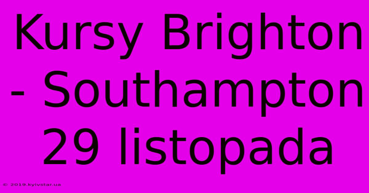 Kursy Brighton - Southampton 29 Listopada