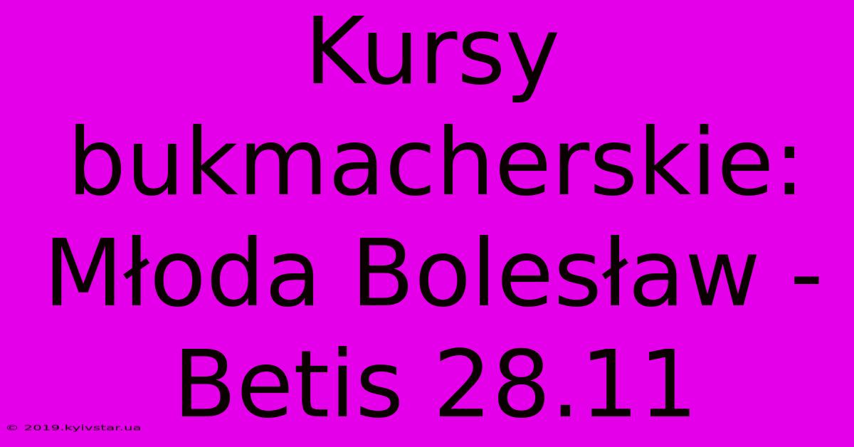 Kursy Bukmacherskie: Młoda Bolesław - Betis 28.11