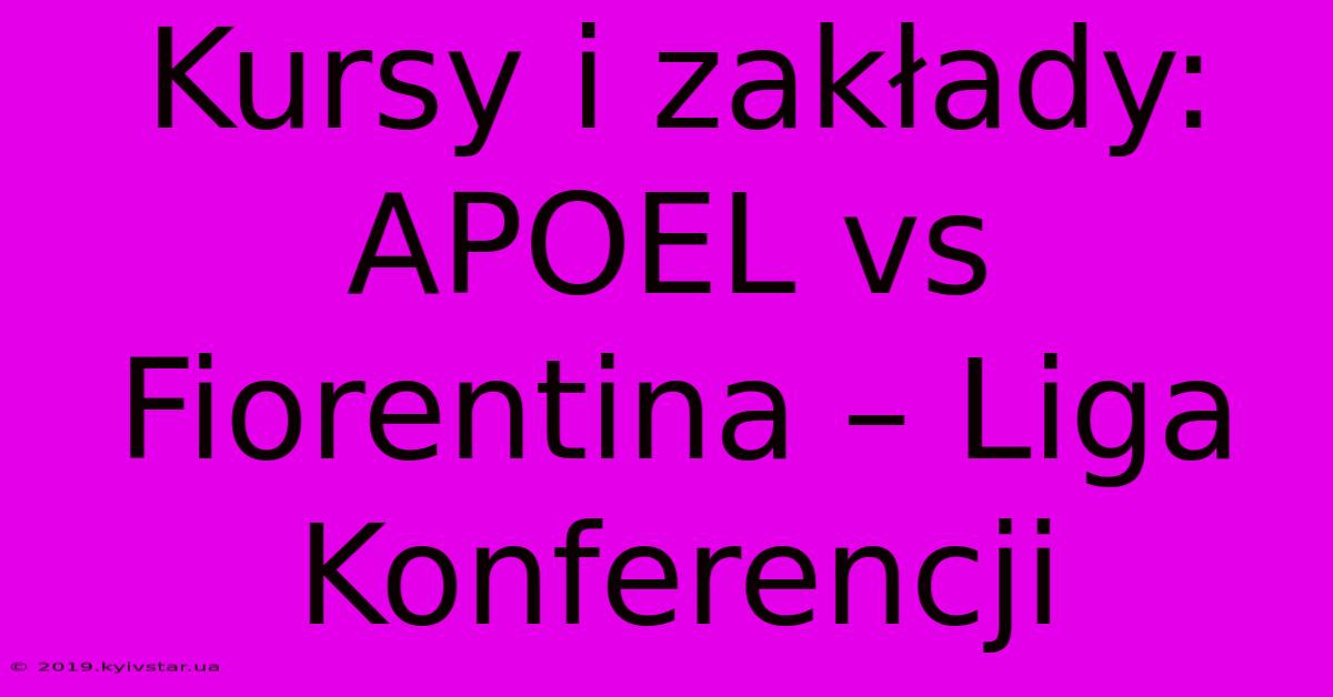 Kursy I Zakłady: APOEL Vs Fiorentina – Liga Konferencji 