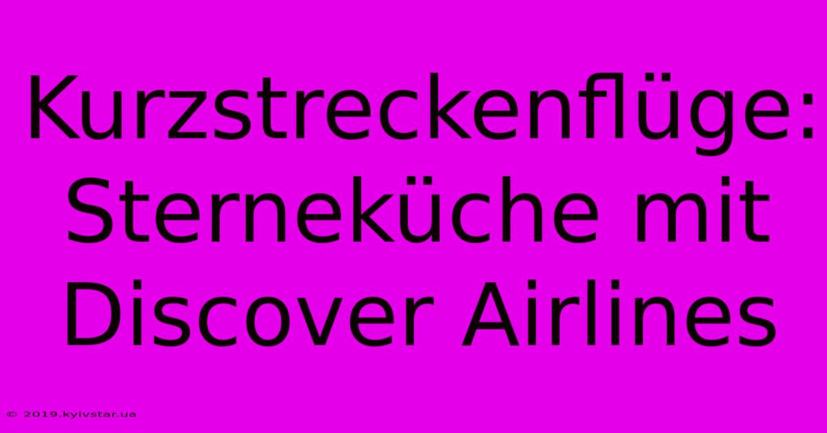 Kurzstreckenflüge: Sterneküche Mit Discover Airlines