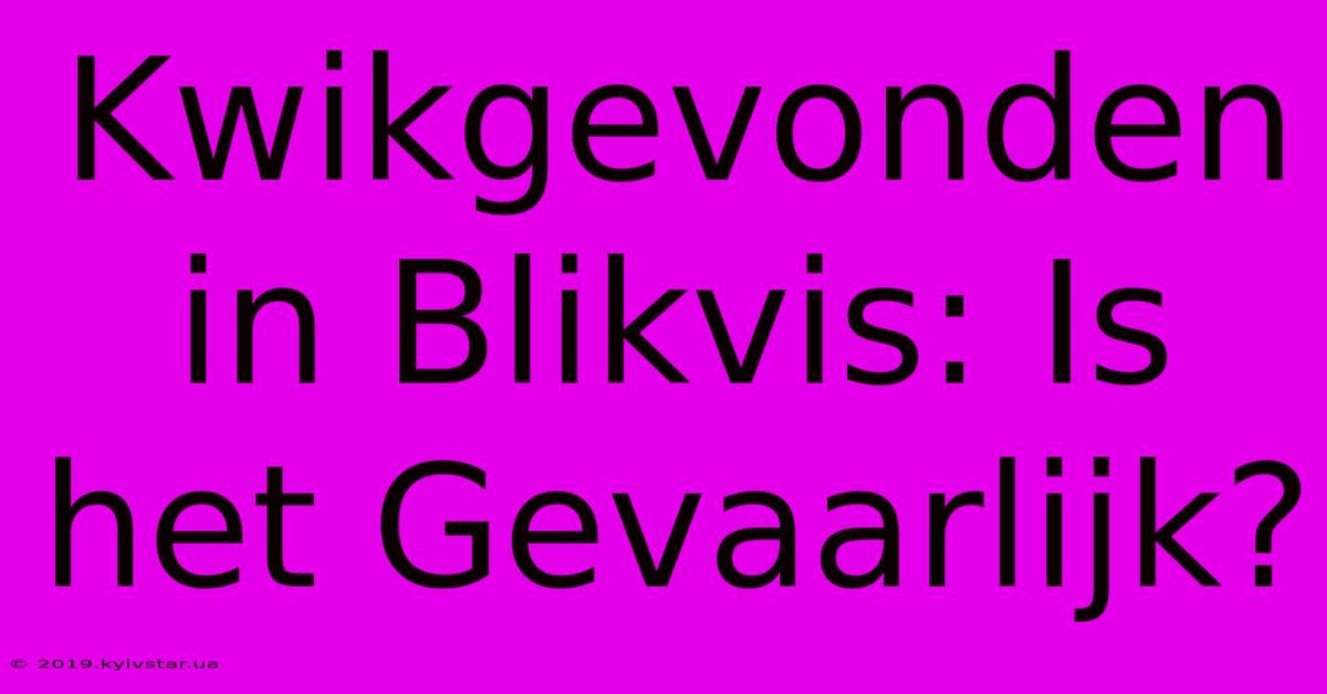 Kwikgevonden In Blikvis: Is Het Gevaarlijk?