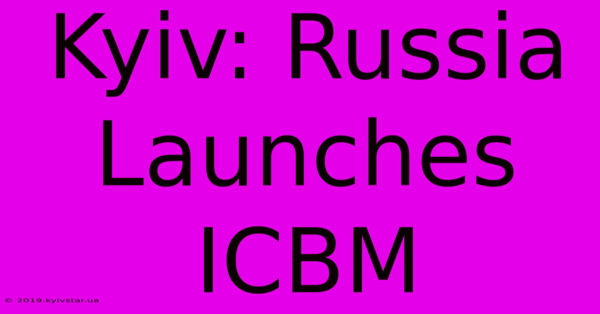 Kyiv: Russia Launches ICBM