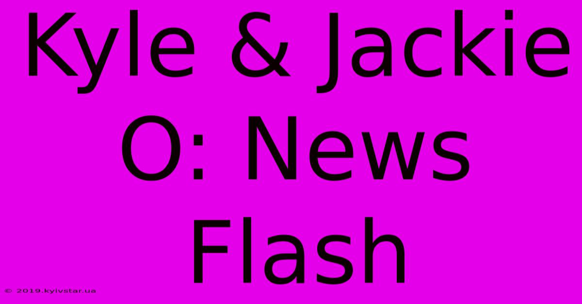 Kyle & Jackie O: News Flash