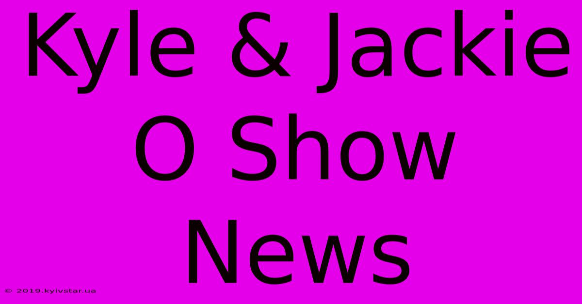 Kyle & Jackie O Show News