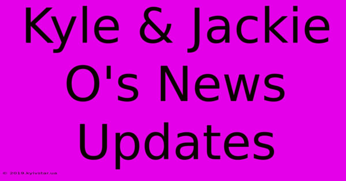 Kyle & Jackie O's News Updates