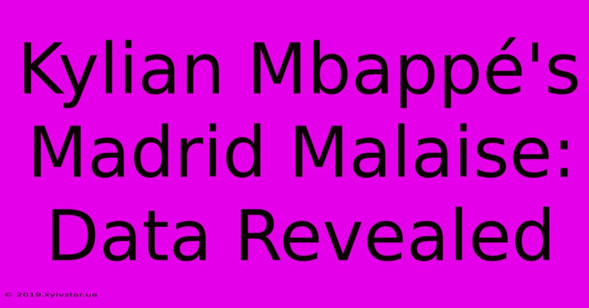 Kylian Mbappé's Madrid Malaise: Data Revealed