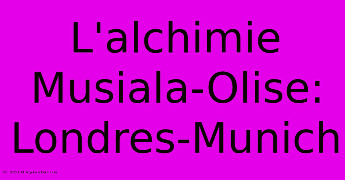 L'alchimie Musiala-Olise: Londres-Munich