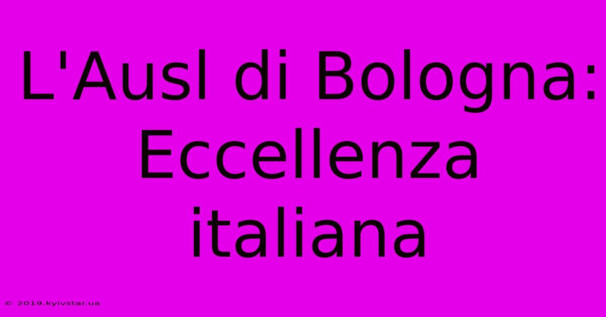 L'Ausl Di Bologna: Eccellenza Italiana