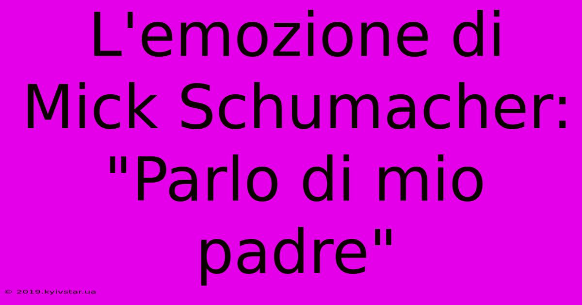 L'emozione Di Mick Schumacher: 