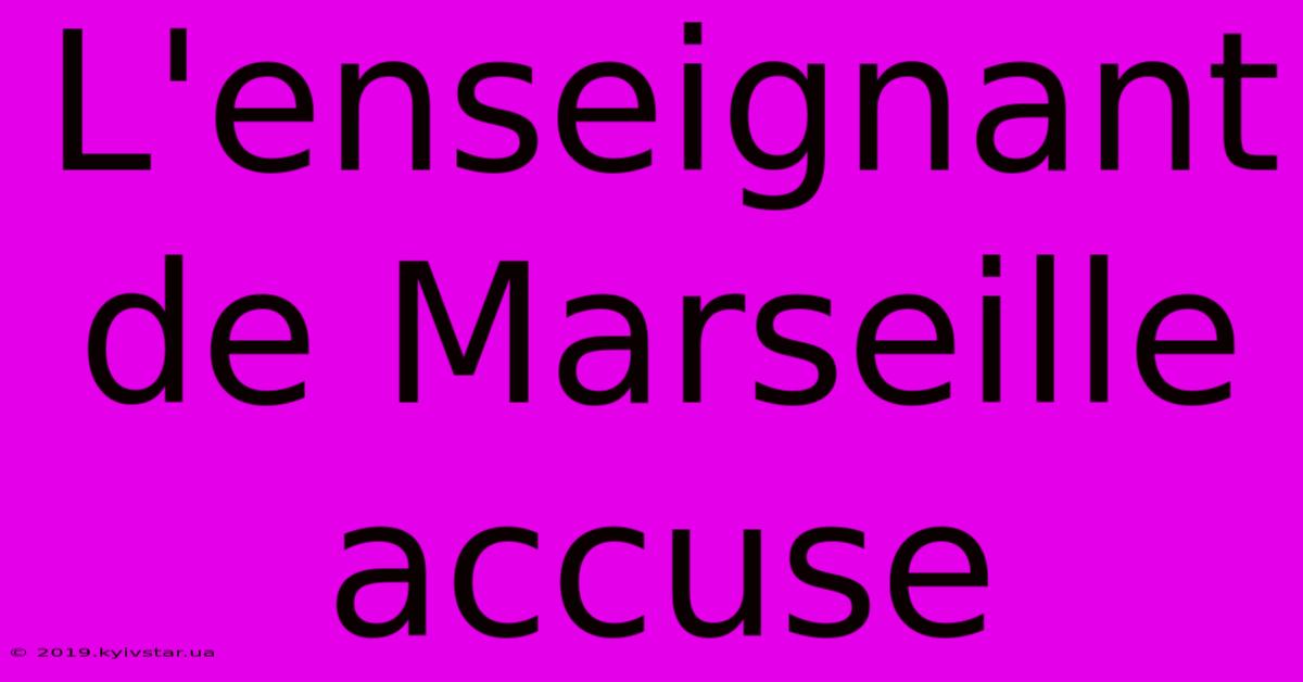 L'enseignant De Marseille Accuse